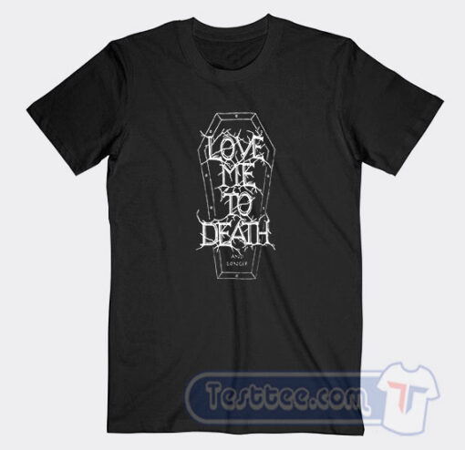 Cheap Love Me To Death and Longer Tees