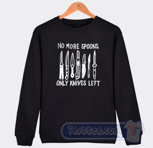 Cheap No More Spoons Only Knives Left Sweatshirt
