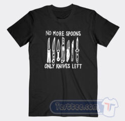 Cheap No More Spoons Only Knives Left Tees