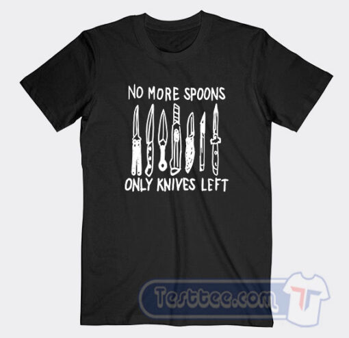 Cheap No More Spoons Only Knives Left Tees