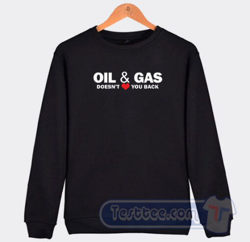 Cheap Oil And Gas Doesn't Love You Back Sweatshirt