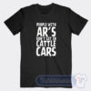 Cheap People With AR’S don’t Get In Cattle Cars Tees
