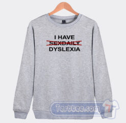 Cheap I Have Dyslexia Sweatshirt