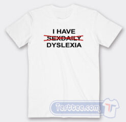 Cheap I Have Dyslexia Tees