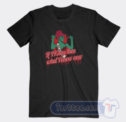 Cheap Miss Argentia If I knew Then What I Know Now Tees