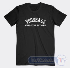 Cheap FOOSBALL Where The Action Is Tees