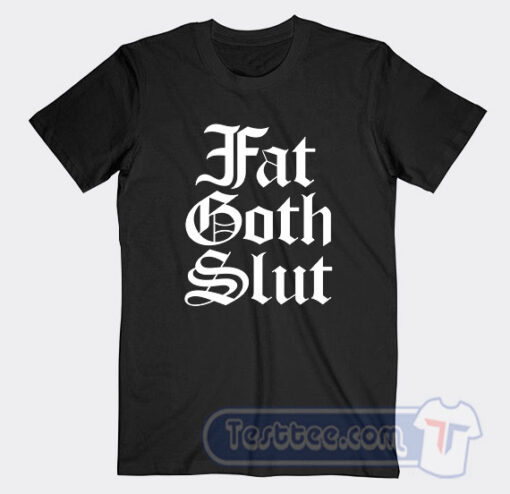 Cheap Fat Goth Slut Tees