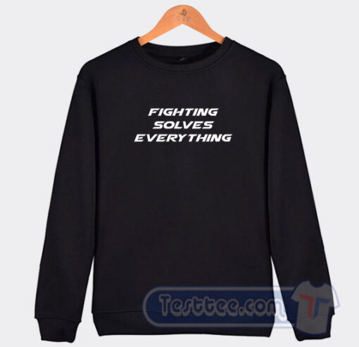 Cheap Fighting Solves Everything Sweatshirt