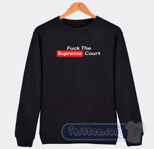 Cheap Fuck The Supreme Court Sweatshirt