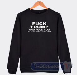 Cheap Fuck Trump And Fuck You For Voting For Him Sweatshirt