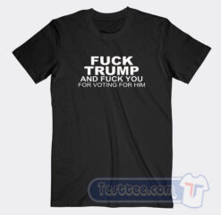 Cheap Fuck Trump And Fuck You For Voting For Him Tees