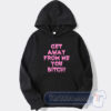 Cheap Get Away From Me You Bitch Hoodie