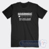 Cheap Government Very Bad Would Not Recommend Tees