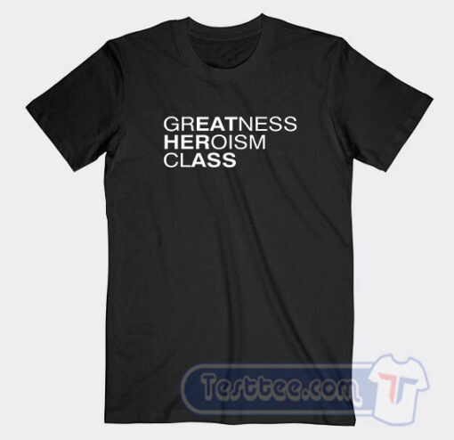 Cheap Greatness Heroism Class Tees