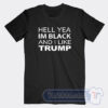 Cheap Hell Yea Im Black And I Like Trump Tees