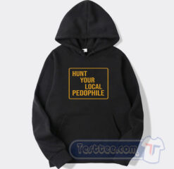 Cheap Hunt Your Local Pedophile Hoodie