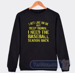 Cheap I Act Like I'm Ok But Deep Down I Need The Baseball Season Sweatshirt