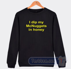 Cheap I Dip My McNuggets In Honey Sweatshirt