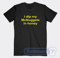 Cheap I Dip My McNuggets In Honey Tees