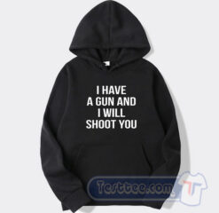 Cheap I Have A Gun And I Will Shoot You Hoodie