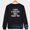 Cheap I Have A Gun And I Will Shoot You Sweatshirt