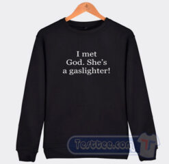 Cheap I Met God She's A Gaslighter Sweatshirt