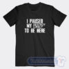 Cheap I Paused My Destroy Lonely To Be Here Tees