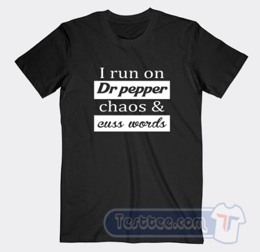 Cheap I Run On Dr Pepper Chaos And Cuss Words Tees