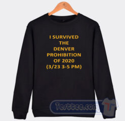 Cheap I Survived Denver Prohibition Of 2020 Sweatshirt