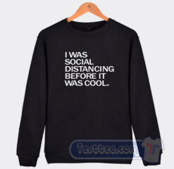 Cheap I Was Social Distancing Before It Was Cool Sweatshirt