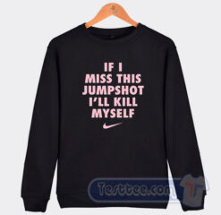 Cheap If I Miss This Jumpshot I'll Kill Myself Sweatshirt
