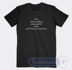 Cheap I’m Actually Played By Jeffrey Combs Tees