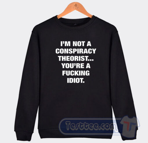 Cheap I'm Not A Conspiracy Theorist Sweatshirt