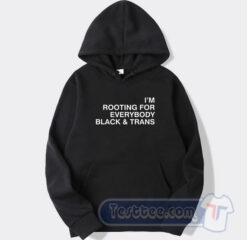 Cheap I’m Rooting For Everybody Black And Trans Hoodie