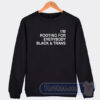 Cheap I’m Rooting For Everybody Black And Trans Sweatshirt