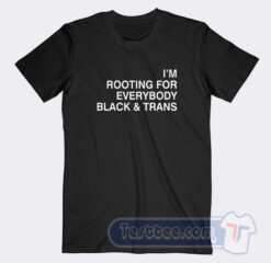 Cheap I’m Rooting For Everybody Black And Trans Tees