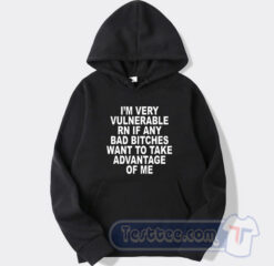 Cheap I’m Very Vulnerable Rn If Any Bad Bitches Hoodie