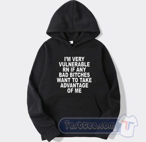 Cheap I’m Very Vulnerable Rn If Any Bad Bitches Hoodie