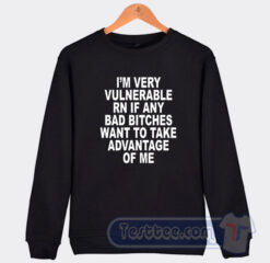 Cheap I’m Very Vulnerable Rn If Any Bad Bitches Sweatshirt