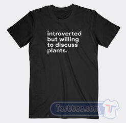 Cheap Introverted But Willing To Discuss Plants Tees