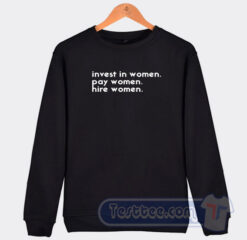 Cheap Invest In Women Pay Women Hire Women Sweatshirt