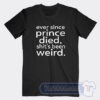 Cheap Ever Since Prince Died Tees