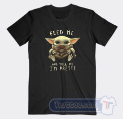 Cheap Baby Yoda Feed Me And Tell Me I’m Pretty Tees