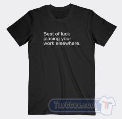 Cheap Best of Luck Placing Your Work Elsewhere Tees