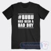 Cheap Bubu Has Been A Bad Boy Tees