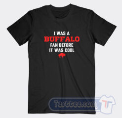 Cheap Buffalo Bills I Was A Buffalo Fan Before It Was Cool Tees