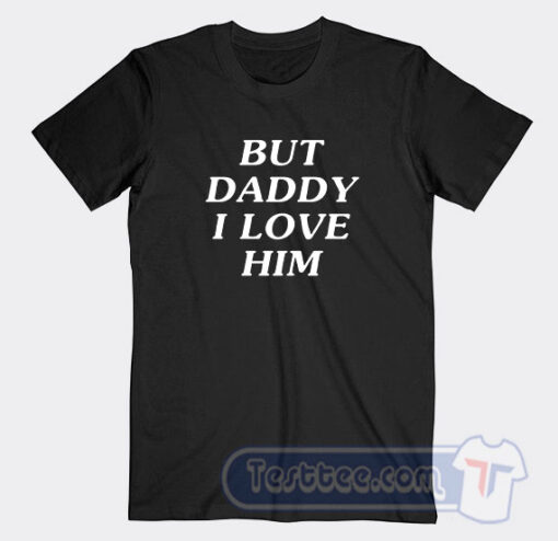 Cheap But Daddy I Love Him Tees