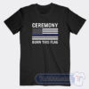 Cheap Ceremony Burn This Flag Tees