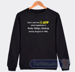 Cheap Don’t Ask The ATF What Happened In Ruby Ridge Idaho Sweatshirt
