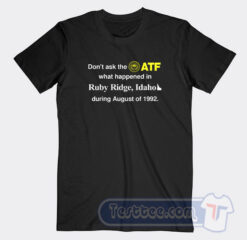 Cheap Don’t Ask The ATF What Happened In Ruby Ridge Idaho Tees